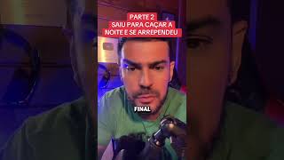 Saiu para caçar a noite e se arrependeu  parte 2