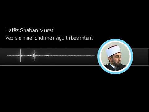 Vepra e mirë fondi më i sigurtë i besimtarit - Hafëz Shaban Murati [HUTBE]