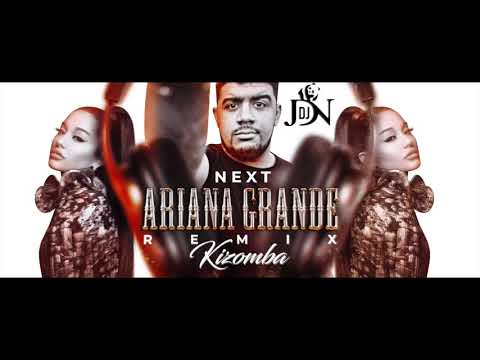 ARIANA GRANDE -  NEXT - REMIX KIZOMBA -  DJ JDN X DJ 2LUXE