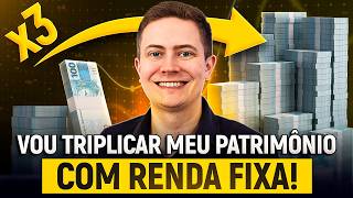 COMO EU VOU TRIPLICAR MEU PATRIMÔNIO COM INVESTIMENTOS DE RENDA FIXA
