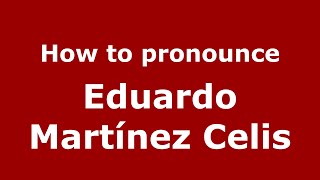 How to pronounce Eduardo Mart&iacute;nez Celis
