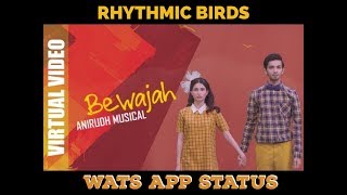 Bewajah | India&#39;s First Vertical Video | Wats App Status | Rockstar Anirudh | Rhythmic Birds| 2017