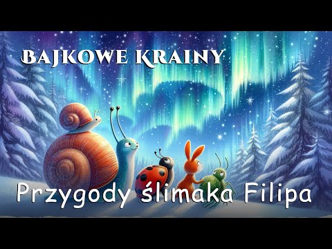 Przygody ślimaka Filipa - Filip i Magia Zorzy Polarnej | Bajka do słuchania na dobranoc