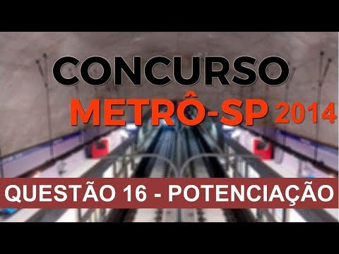 CONCURSO METRÔ 2014 - QUESTÃO 16 SOBRE POTENCIAÇÃO