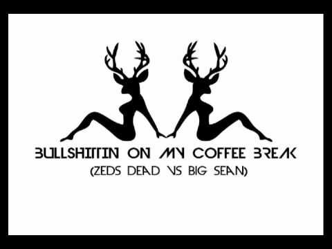 Bullshittin On My Coffee Break (Zeds Dead vs Big Sean)