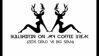 Bullshittin On My Coffee Break (Zeds Dead vs Big Sean)