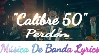 Calibre 50 - Perdón(Video Lyrics/Letra)(Video Oficial)(Estreno,Lo Más Nuevo)