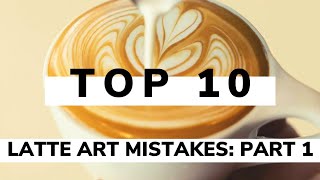 TOP 10 LATTE ART MISTAKES and how to fix them: Part 1