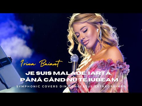 Je suis malade, Iartă, Până când nu te iubeam - Symphonic Covers Concertul extraordinar Irina Baianț