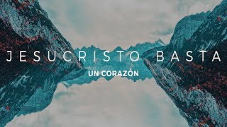 UN CORAZÓN - JESUCRISTO BASTA (LETRA)