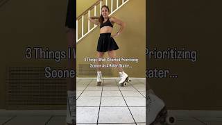 3 Things I wish I started prioritizing sooner as a Roller Skater