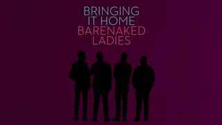 BARENAKED LADIES - BRINGING IT HOME (AUDIO)