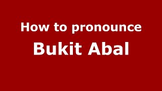 How to pronounce Bukit Abal