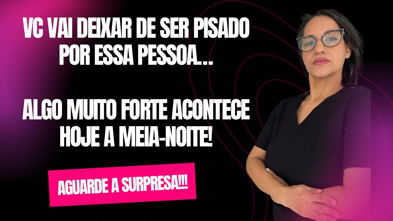 VC VAI DEIXAR DE SER PISADO POR ESSA PESSOA! ALGO MUITO FORTE VAI ACONTECER!