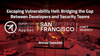 Escaping Vulnerability Hell: Bridging the Gap Between Developers and Security Teams - Ahmad Sadeddin