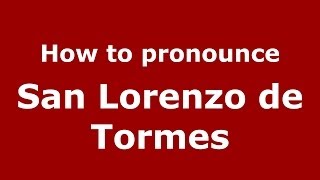 How to pronounce San Lorenzo De Tormes