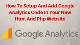 How to setup and add google analytics code in your new html and php website