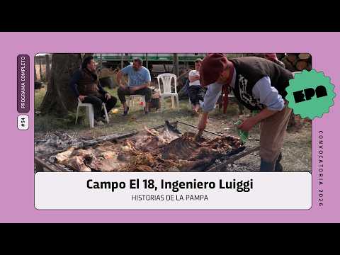 🗣️ HISTORIAS DE LA PAMPA | #54 | Campo El 18, Ingeniero Luiggi