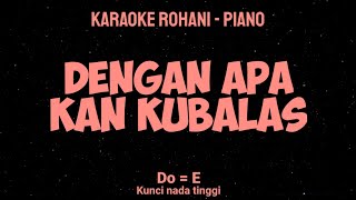 Download lagu DENGAN APA KAN KUBALAS (Do = E) Kunci nada tinggi - KARAOKE ROHANI PIANO mp3