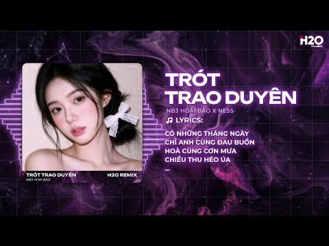 Trót Trao Duyên Remix (Hot TikTok) - NB3 Hoài Bảo x H2O - Và Anh Biết Duyên Mình Đã Lỡ Remix