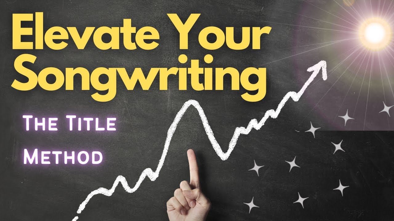 Elevate Your Songwriting: The Title Method