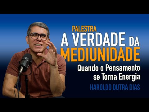 A VERDADE DA MEDIUNIDADE: Quando o Pensamento se Torna Energia - Haroldo Dutra Dias