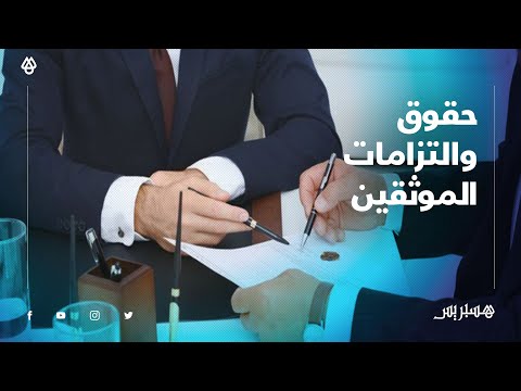 تعرف على حقوق والتزامات الموثق ...ودوره وأتعابه في تحقيق الأمن التعاقدي