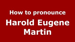 How to pronounce Harold Eugene Martin