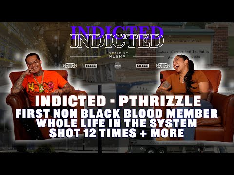 Indicted - PThrizzle - First Non Black Blood Member, Whole Life in the System, Shot 12 Times + More