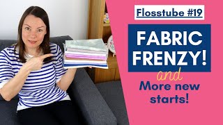 Flosstube #19 - I bought all the fabric!! And had yet more new starts!