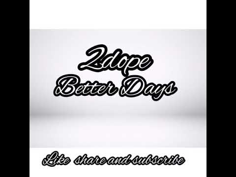 2DOPE “BETTER DAYS”