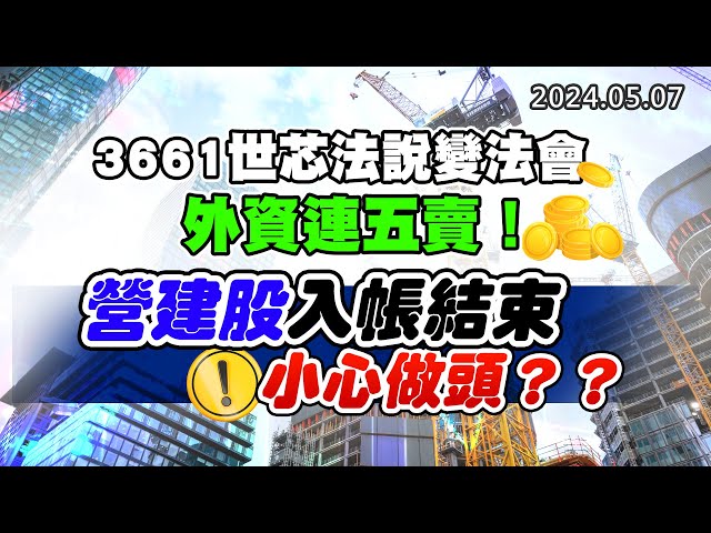 20240507《股市最錢線》#高閔漳 “3661世芯法說變法會，外資連五賣！””營建股入帳結束，小心做頭？？”