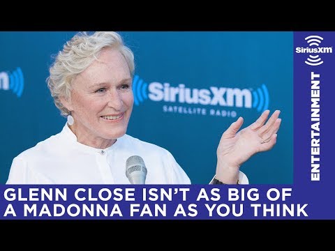 Glenn Close isn't as big of a Madonna fan as you think