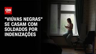Vídeo: Golpe na Rússia: “viúvas negras” se casam com soldados por indenizações | BASTIDORES CNN