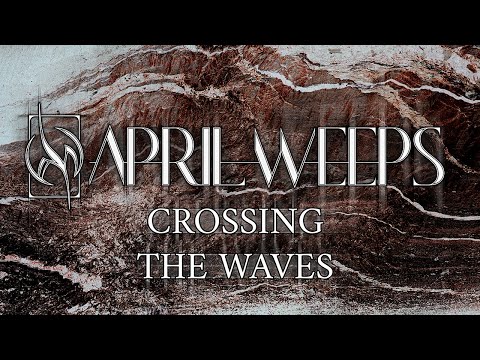 APRIL WEEPS - Crossing The Waves