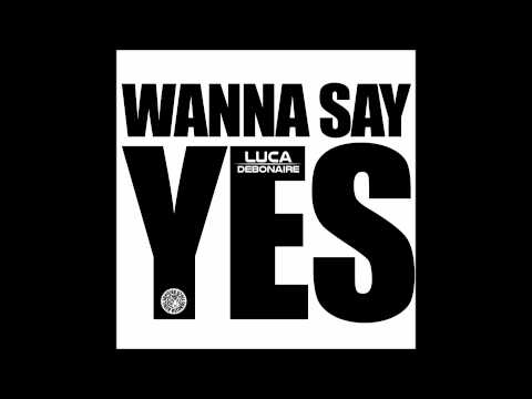 Luca Debonaire - Wanna Say Yes (Club Mix) (Tiger Records)
