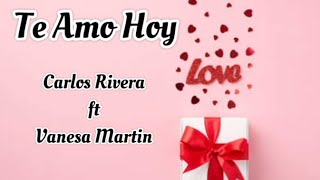 Carlos Rivera, Vanesa Martin - Te Amo Hoy (letra)