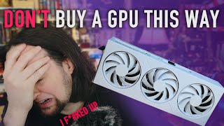 DON'T BUY a GPU This Way! (I Was Dumb, a Cautionary Tale)
