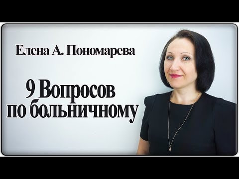 9 вопросов по больничному - Елена А. Пономарева