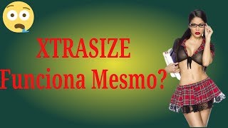 Xtrasize Funciona Mesmo? Aonde Comprar? Preço? Quanto Custa? MEU RELATO!