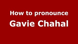 How to pronounce Gavie Chahal