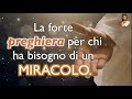 La forte preghiera per chi ha bisogno di un miracolo