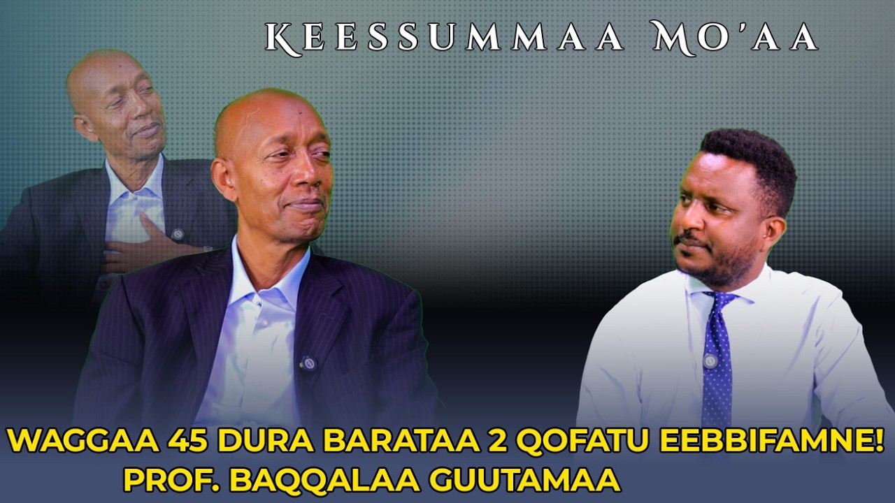 Waggaa 45 Dura Barataa 2 qofatu Eebbifamne! Prof. Baqqalaa Guutamaa  - Keessummaa Mo'aa