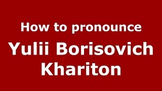 How to pronounce Yulii Borisovich Khariton