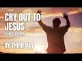 Cry Out To Jesus Live By Third Day LYRIC VIDEO