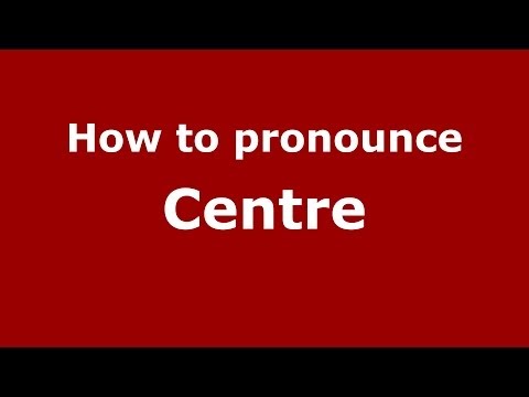 How to pronounce Centre