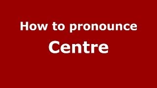 How to pronounce Centre