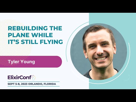 ElixirConf 2023 - Tyler Young - Rebuilding the Plane While It’s Still Flying