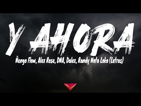 Ñengo Flow, Alex Rose, DNA, Dalex, Randy Nota Loka - Y Ahora (Letras / Lyrics)