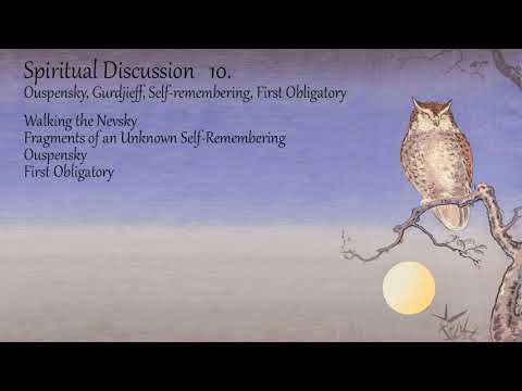 Discussion 10; Ouspensky, Gurdjieff, Self-remembering, First Obligatory